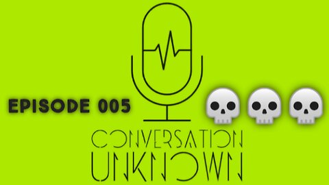 Conversation Unknown - Episode 005