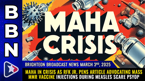 BBN, March 3, 2025 – MAHA in CRISIS as RFK Jr. pens article advocating mass MMR vaccine.....