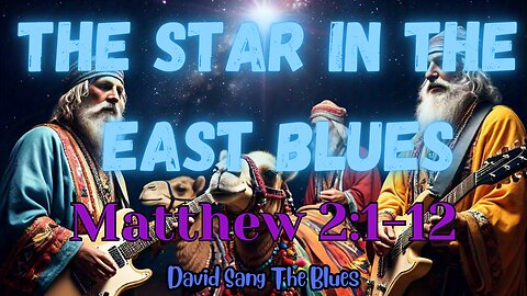 The Star in the East Blues | Matthew 2:1-12 | The Three Wise Men