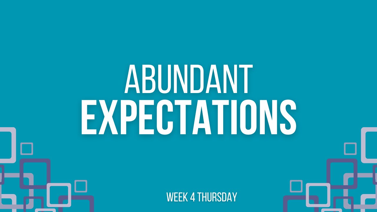 Abundant Expectations Week 4 Thursday