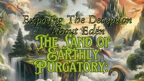 The Land of Earthly Purgatory: Exposing the Deception About Eden