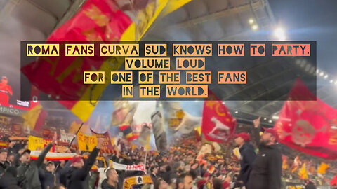 Roma fans Curva Sud knows how to party. Volume loud for one of the best fans in the world