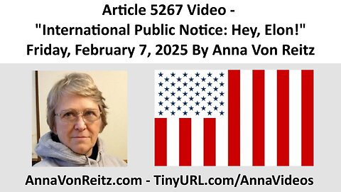 Article 5267 Video - International Public Notice: Hey, Elon! By Anna Von Reitz