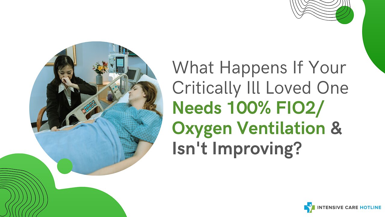 What Happens If Your Critically Ill Loved One Needs 100% FIO2/Oxygen Ventilation & Isn't Improving?