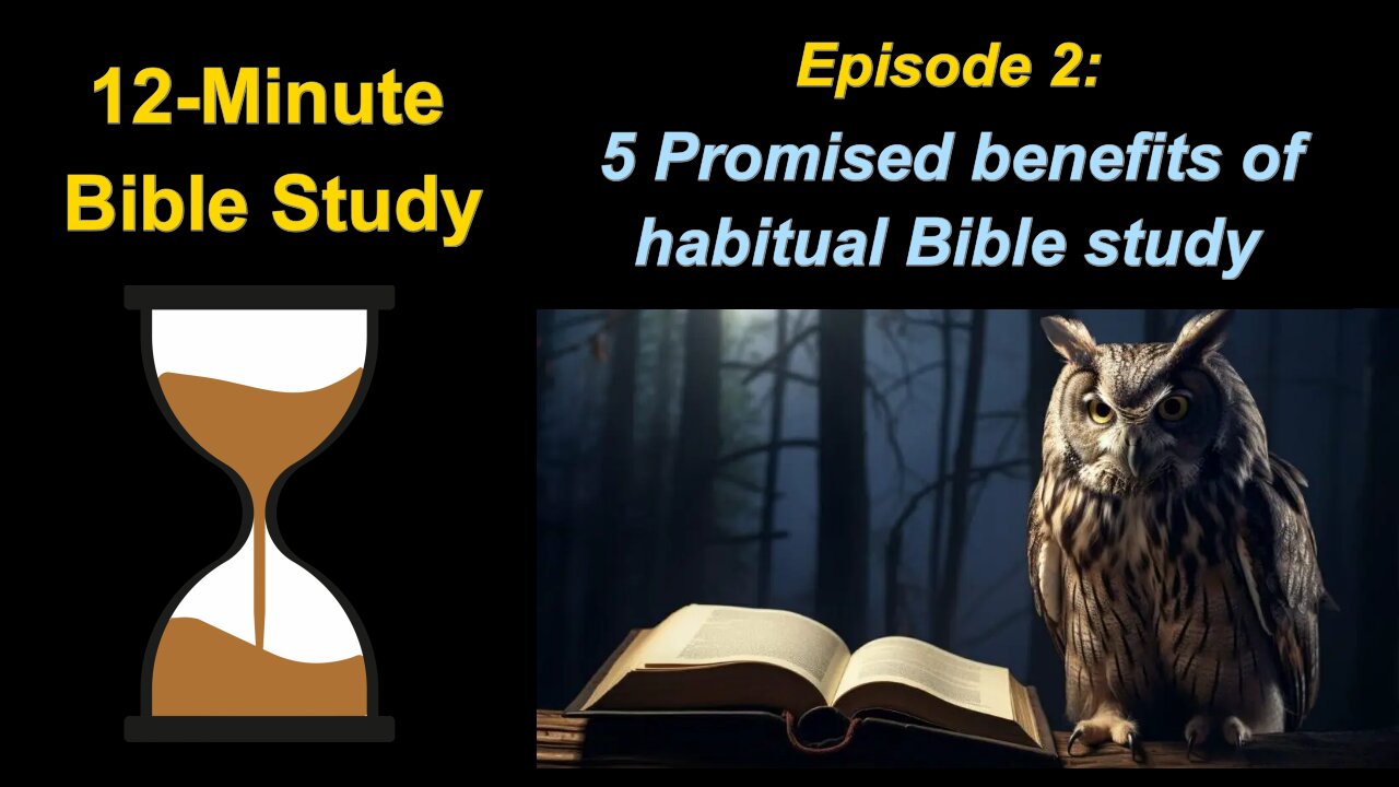 12-Minute Bible Study Episode 2: Five promised benefits of habitual Bible study