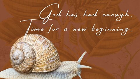 God has had enough. Time for a realignment and a new beginning.