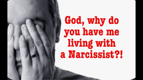 God, why do you have me living with a narcissist?!