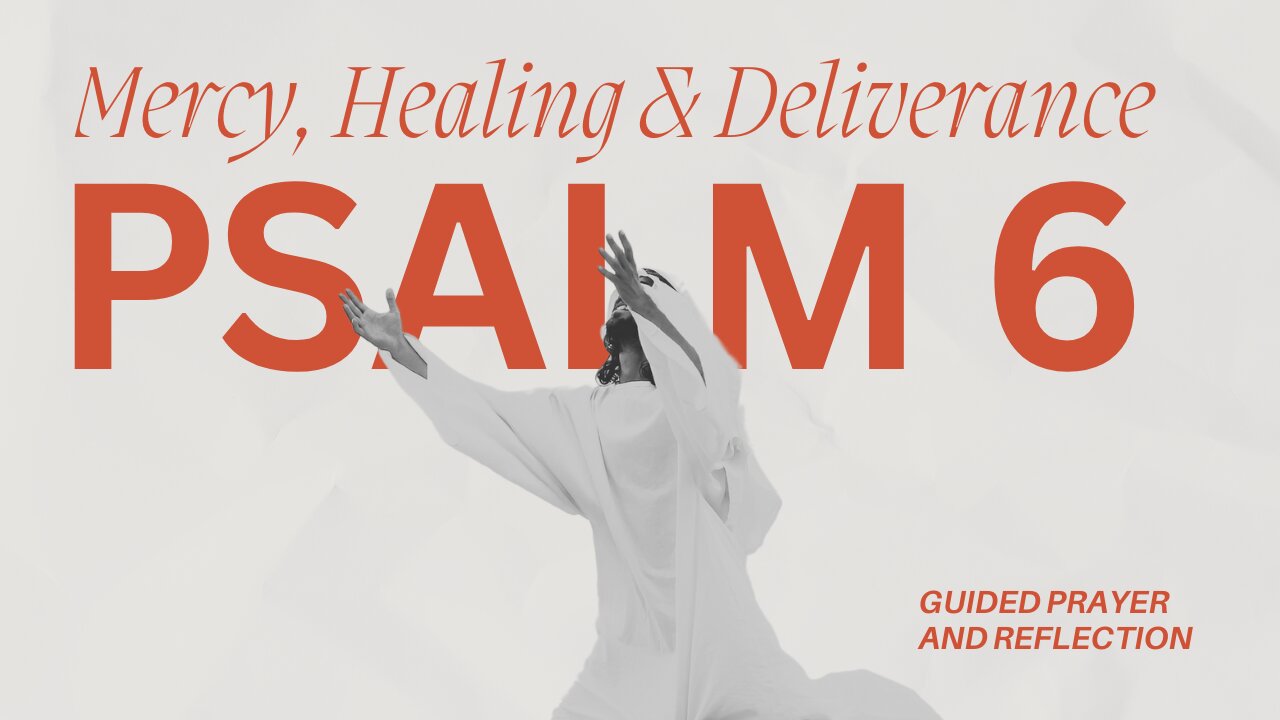 Psalm 6: Heartfelt Prayer For Mercy, Healing and Deliverance | A Guided Prayer