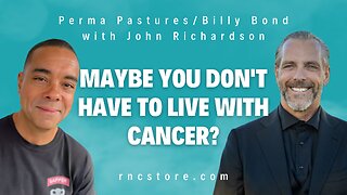 Maybe You Don't Have To Live With Cancer? (Perma Pastures/Billy Bond with John Richardson)