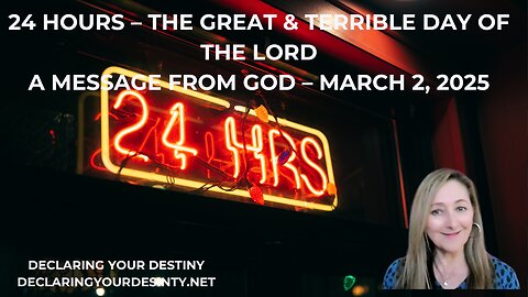 24 HOURS – THE GREAT & TERRIBLE DAY OF THE LORD - A MESSAGE FROM GOD - MARCH 2, 2025