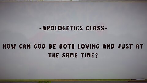 2.6.25 Apologetics - How Can God be both Loving and just at the same time