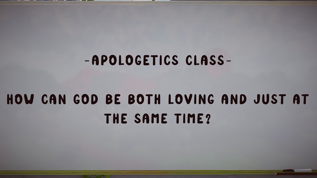 2.6.25 Apologetics - How Can God be both Loving and just at the same time