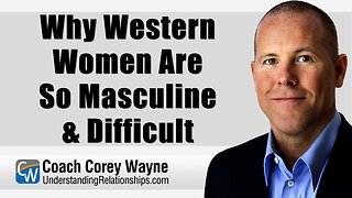 Why Western Women Are So Masculine & Difficult