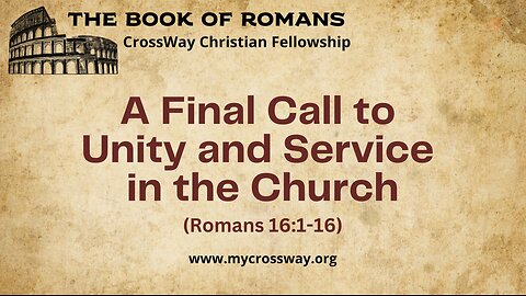 A Final Call to Unity and Service in the Church (Romans 16:1-16)