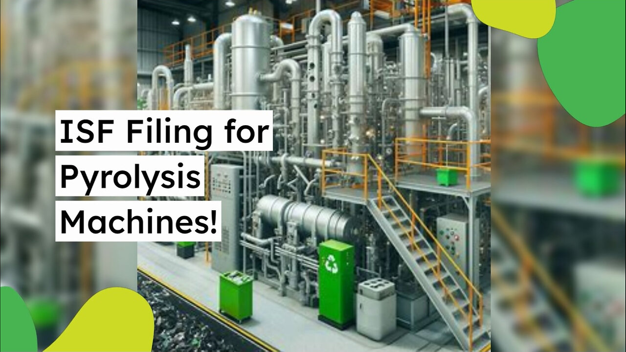 Demystifying the ISF Process: Filing for Rubber Pyrolysis Machines Made Easy!