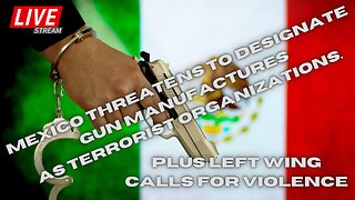 Mexico Backs Cartels By Threatening To Designate Gun Manufactures As Terrorist!