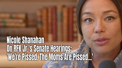 Nicole Shanahan On RFK Jr.'s Senate Hearings: 'We're Pissed. The Moms Are Pissed...'