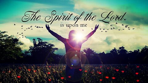 The Promised Holy Spirit: The Spirit of the Lord is Upon Me - Part 10