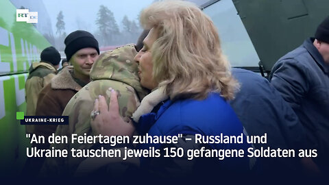"An den Feiertagen zuhause" – Russland und Ukraine tauschen jeweils 150 gefangene Soldaten aus