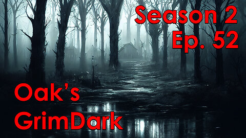 Oak's GrimDark Season 2, Ep. 52