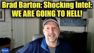 Brad Barton: Shocking Intel: We are going to Hell