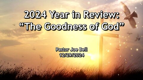 2024 Year in review "The goodness of God"