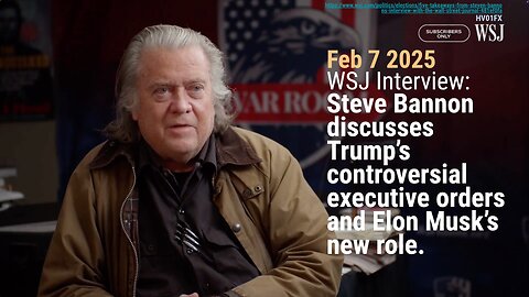 [Feb 7 2025] Steve Bannon WSJ interview on Trump and Elon Musk (40 mins!) executive orders