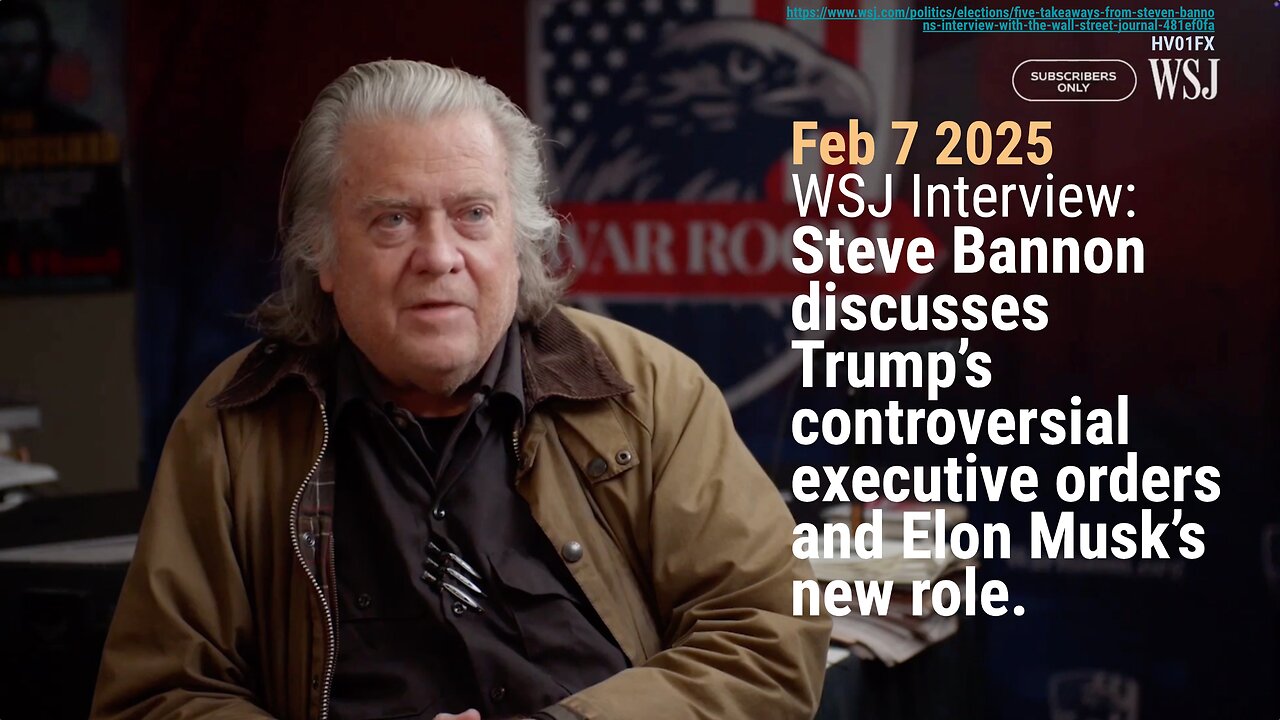 [Feb 7 2025] Steve Bannon WSJ interview on Trump and Elon Musk (40 mins!) executive orders