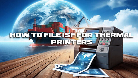 Mastering ISF: Your Guide to Smooth Imports with Thermal Printers!