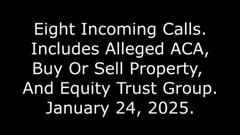 Eight Incoming Calls: Includes Alleged ACA, Buy Or Sell Property, And Equity Trust Group, 1/24/25