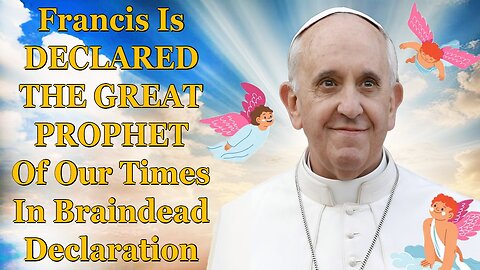 Francis Is DECLARED THE GREAT PROPHET Of Our Times!