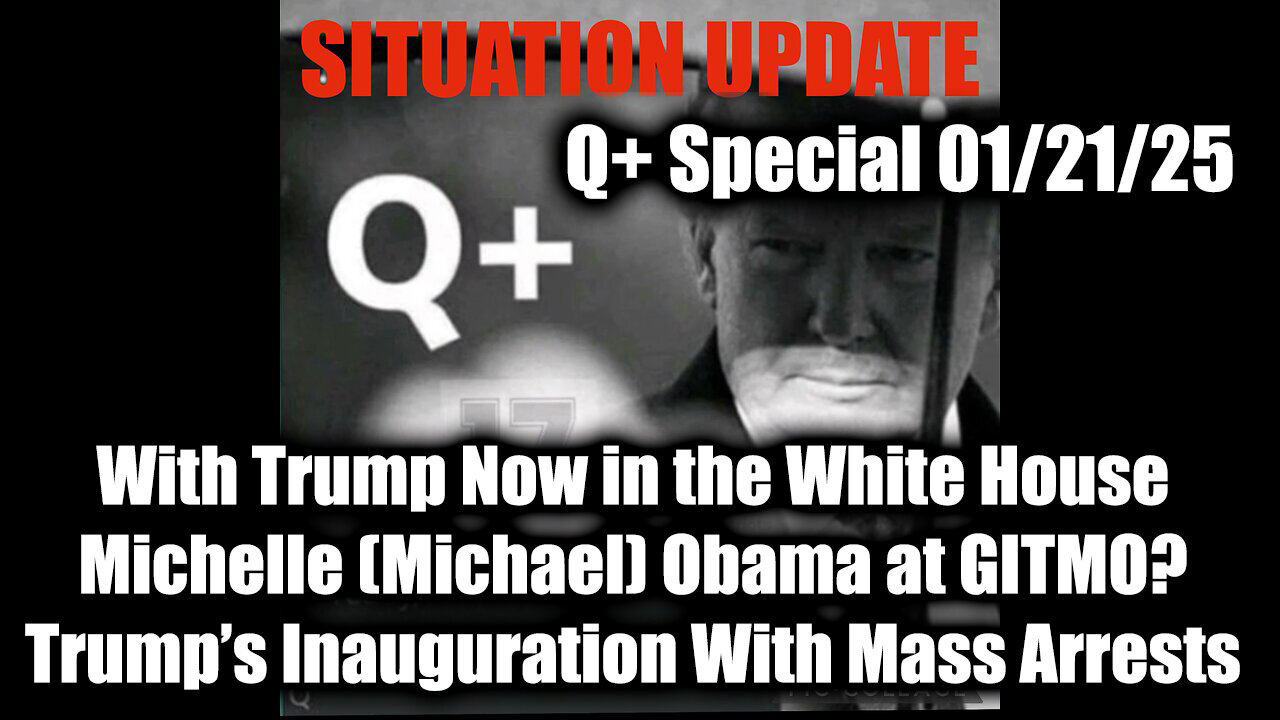 Situation Update 1/21/25 - Trump’s Inauguration With Mass Arrests, Michelle (Michael) Obama at GITMO