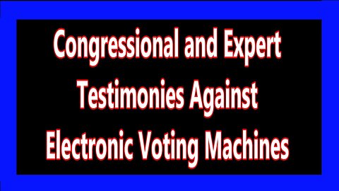 Congressional and Expert Testimonies Against Electronic Voting Machines 02-10-25