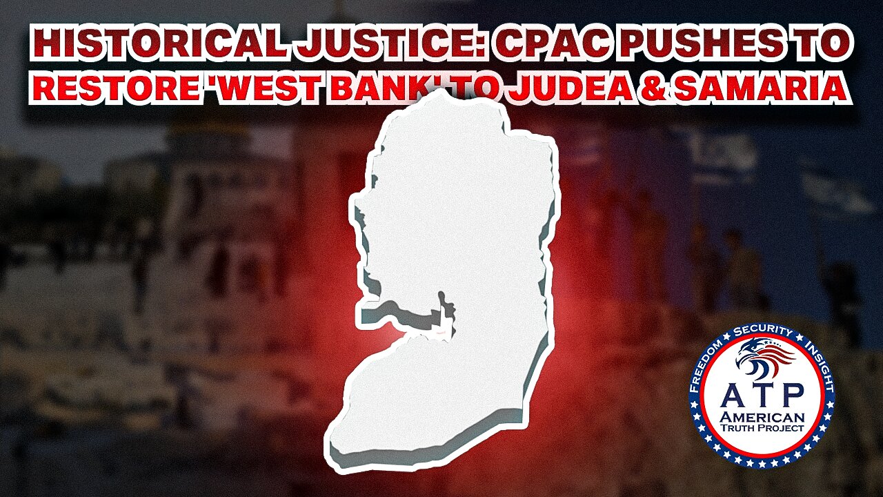 HISTORICAL JUSTICE: CPAC PUSHES TO RESTORE 'WEST BANK' TO JUDEA & SAMARIA