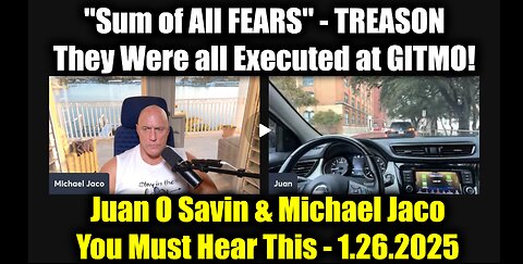 Juan O Savin & Michael Jaco TREASON 1.26.25 - "Sum of All FEARS", They Were all Executed at GITMO!