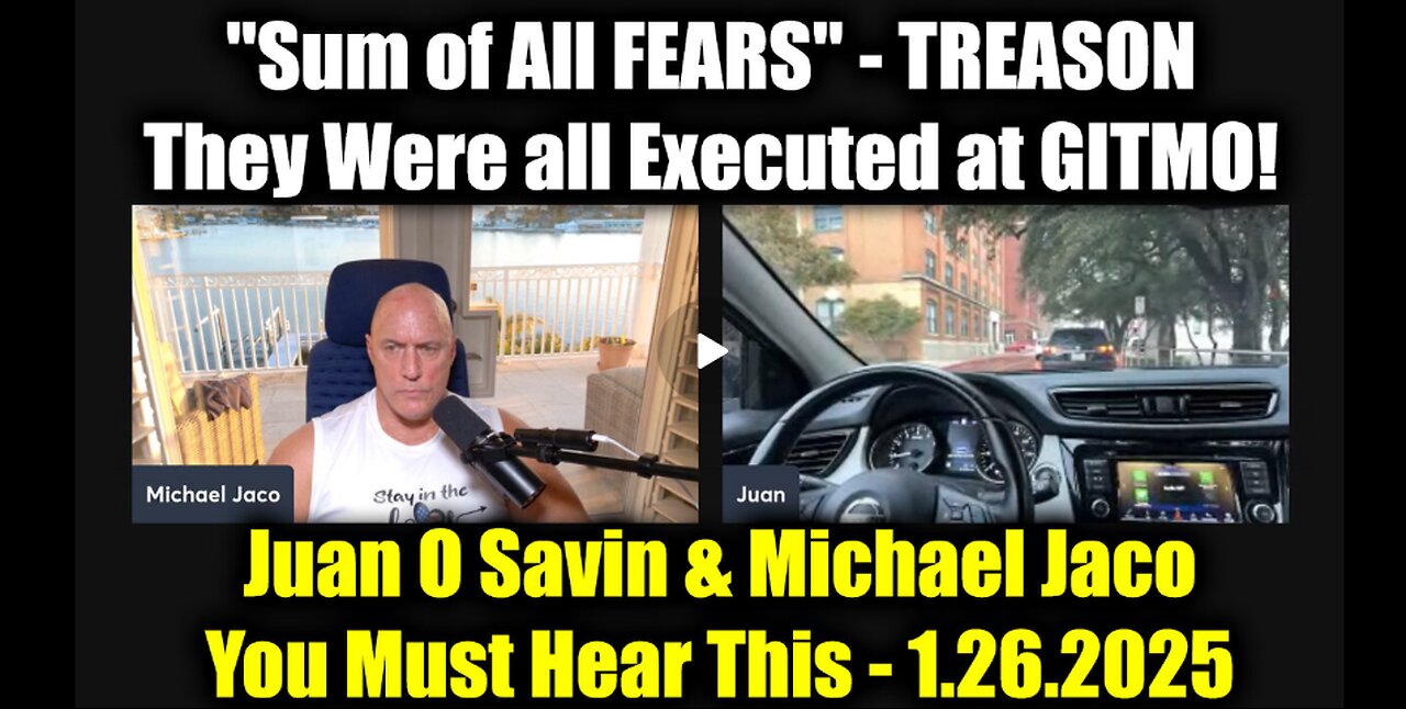 Juan O Savin & Michael Jaco TREASON 1.26.25 - "Sum of All FEARS", They Were all Executed at GITMO!