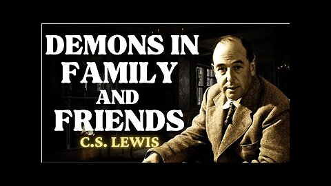 How To Spot Demons In Friends And Family | C.S Lewis