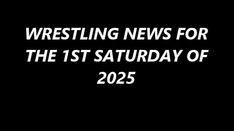 WRESTLING NEWS FOR THE 1ST SATURDAY OF 2025