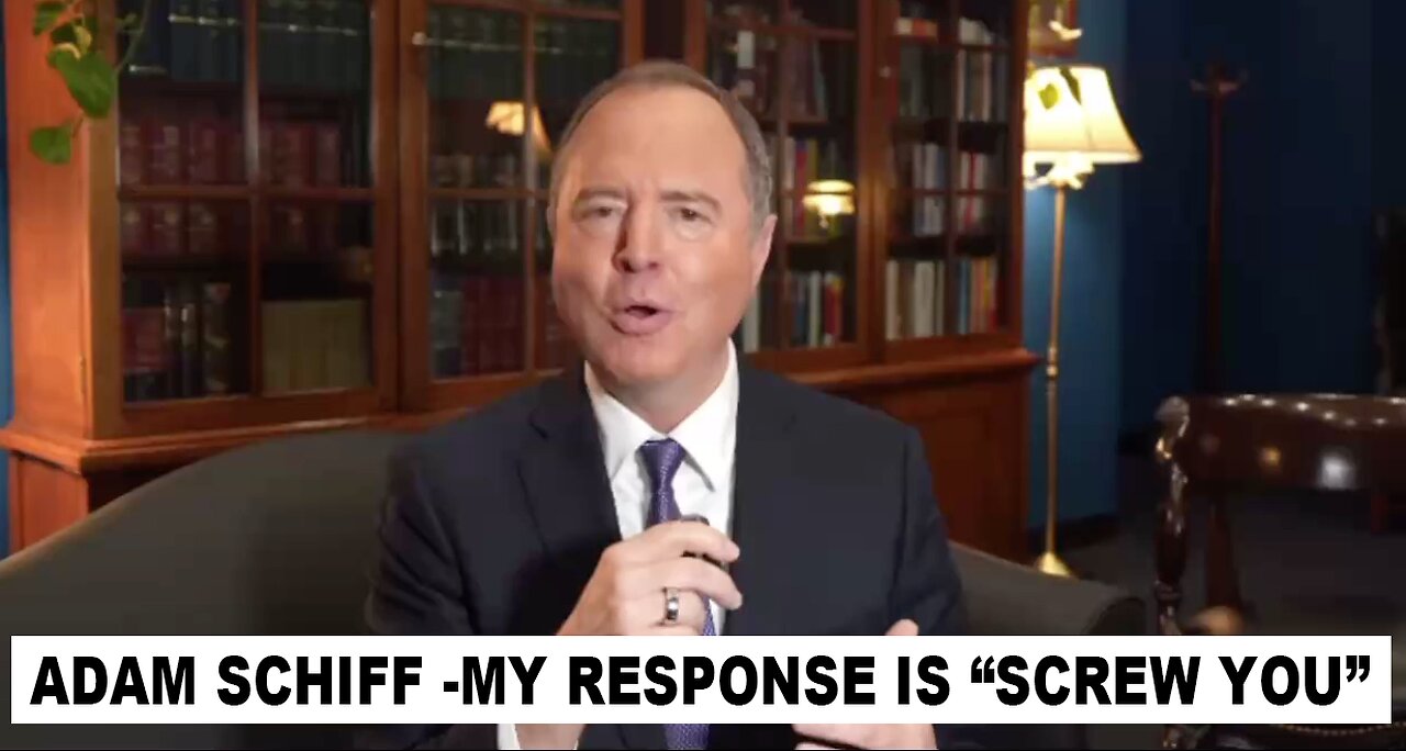 Adam Schiff -My Response is “Screw You”