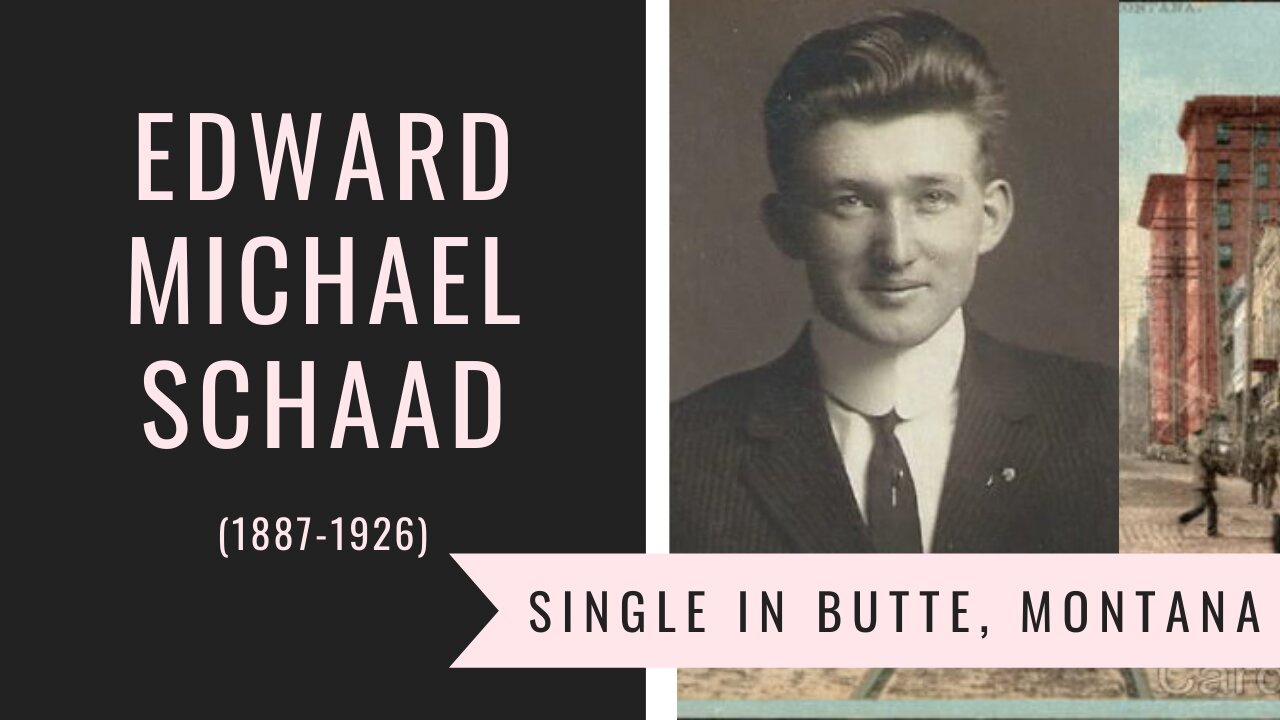 Edward Michael Schaad (1887-1926) - Part 2 – Single in Butte