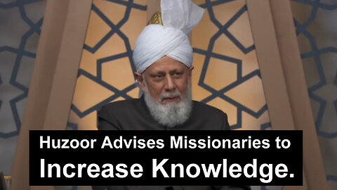 Huzoor Advises Missionaries to Increase Knowledge.