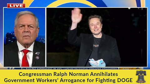 Congressman Ralph Norman Annihilates Government Workers' Arrogance for Fighting DOGE