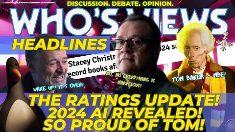 WHO'S VIEWS HEADLINES DOCTOR WHO RATINGS UPDATE/AUDIENCE APPRECIATION REVEALED!/TOM BAKER MBE/