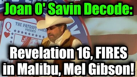 Joan O' Savin Decode: Revelation 16, FIRES in Malibu, Mel Gibson!