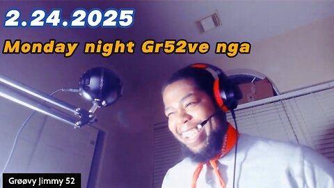 2.24.2025 - Groovy Jimmy 52 - Monday night Gr52ve nga