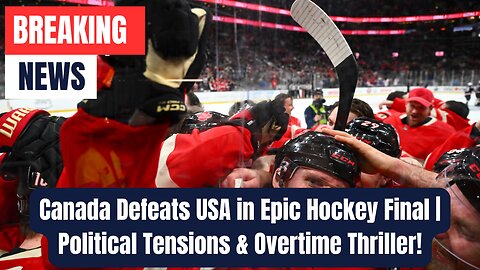 Canada Defeats USA in Epic Hockey Final | Political Tensions & Overtime Thriller!