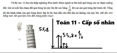 Toán 11: Từ độ cao 55,8m của tháp nghiêng Pisa nước Italia người ta thả một quả bóng cao su chạm