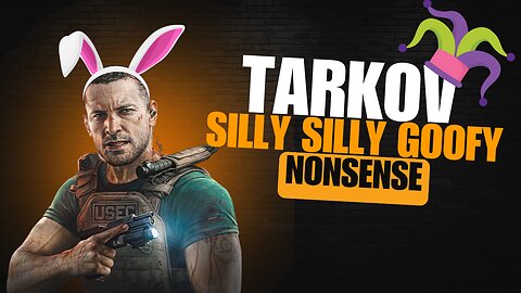 Silly Silly Goofy Nonsense in Escape From Tarkov