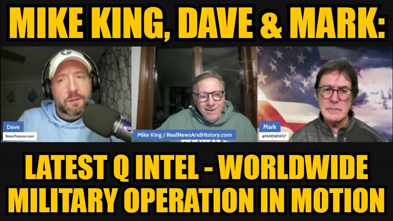 Mike King, Dave & Mark: Latest Q intel - Worldwide Military Operation in Motion!