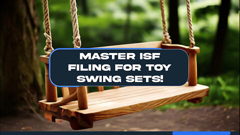 Mastering the ISF Process: Filing an ISF for Toy Swing Sets